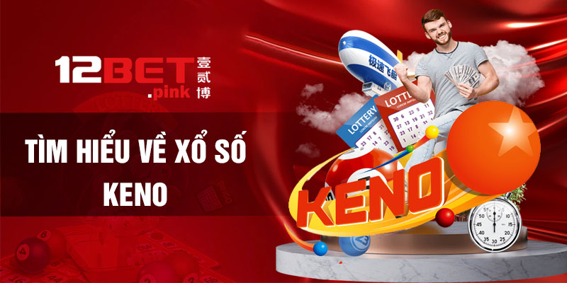 Tìm hiểu về xổ số Keno 12Bet