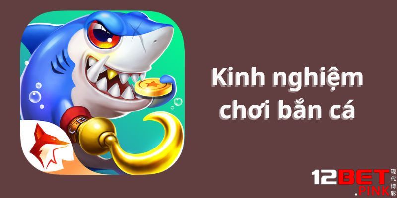 Kinh nghiệm bắn cá tại 12bet