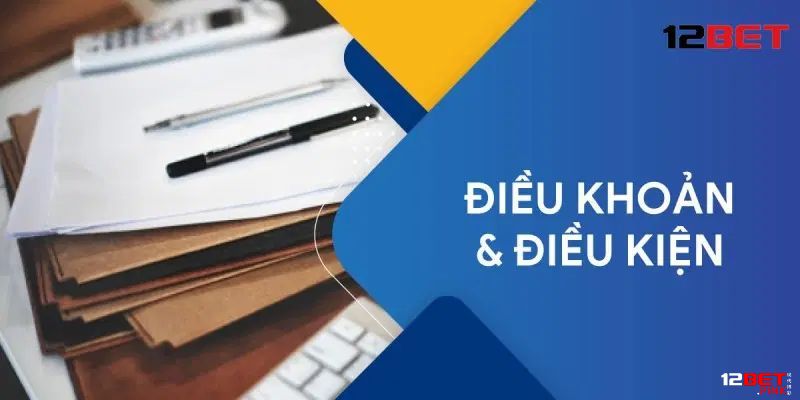 Các điều khoản và điều kiện tại 12Bet