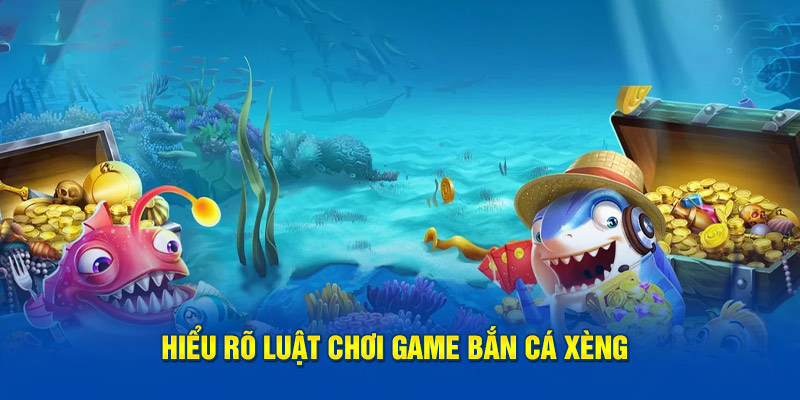 Hiểu rõ luật chơi game Bắn cá xèng