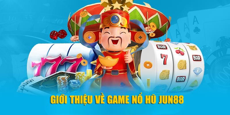 Giới thiệu về game nổ hũ jun88