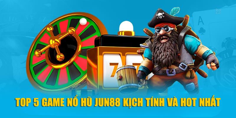 Top 5 game nổ hũ Jun88 kịch tính và hot nhất